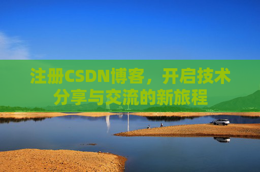 注册CSDN博客,开启技术分享与交流的新旅程